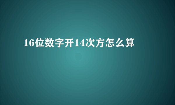 16位数字开14次方怎么算