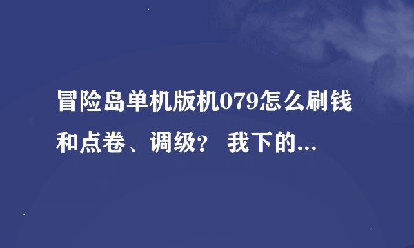 冒险岛单机版机079怎么刷钱和点卷、调级？ 我下的是verycd中的全中文冒险岛单机，输入@wnnpc也没招能NPC