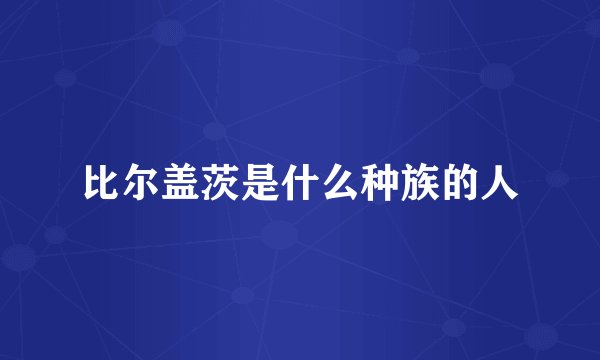 比尔盖茨是什么种族的人