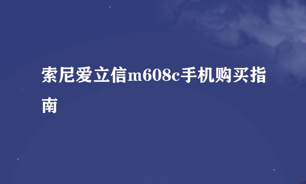 索尼爱立信m608c手机购买指南