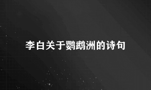 李白关于鹦鹉洲的诗句