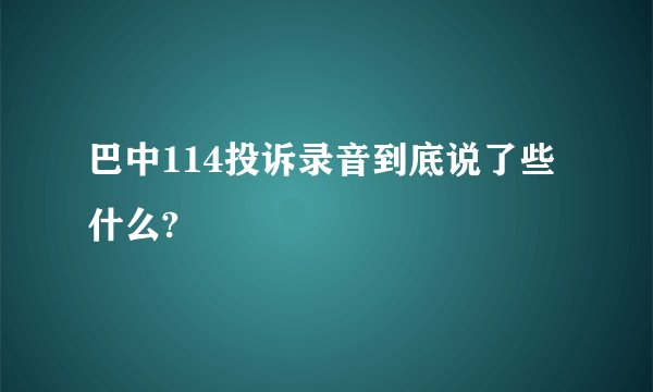 巴中114投诉录音到底说了些什么?
