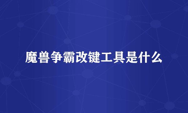 魔兽争霸改键工具是什么