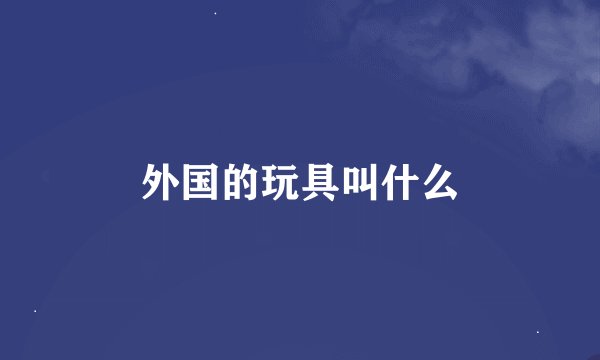 外国的玩具叫什么
