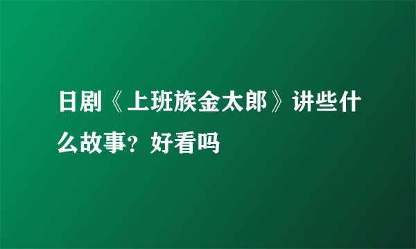 日剧《上班族金太郎》讲些什么故事？好看吗