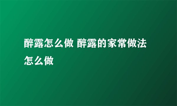 醉露怎么做 醉露的家常做法怎么做