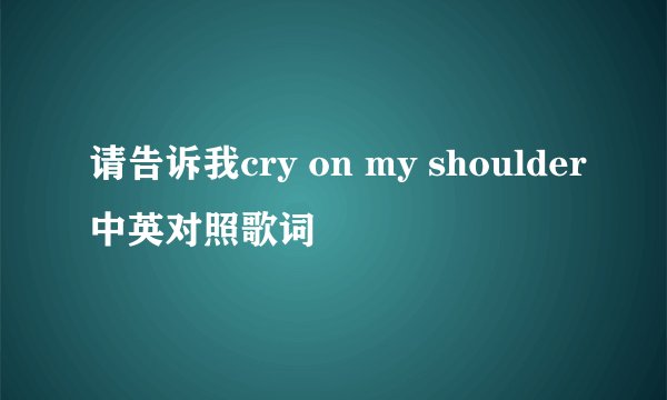 请告诉我cry on my shoulder中英对照歌词