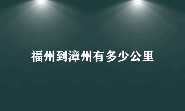 福州到漳州有多少公里
