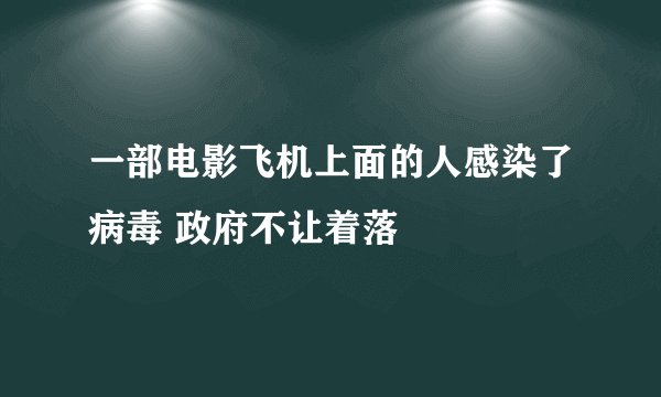 一部电影飞机上面的人感染了病毒 政府不让着落