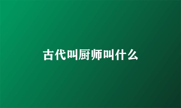 古代叫厨师叫什么