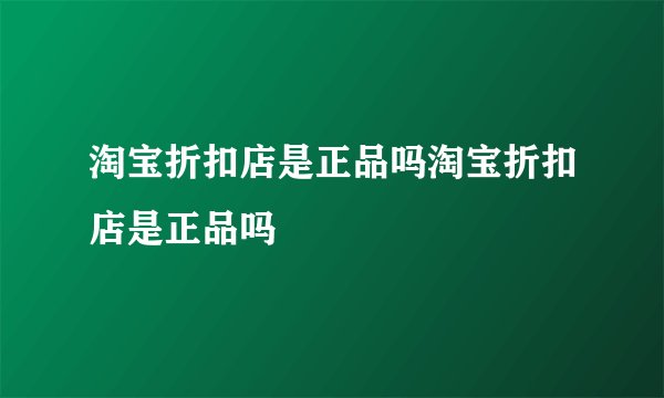 淘宝折扣店是正品吗淘宝折扣店是正品吗