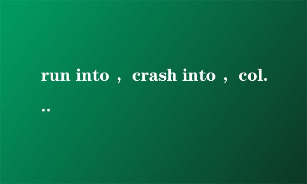 run into ，crash into ，collide三者有什么区别？
