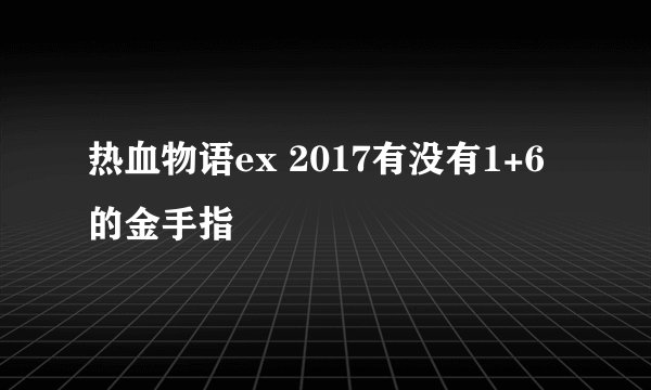 热血物语ex 2017有没有1+6的金手指