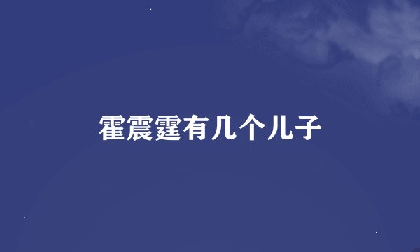 霍震霆有几个儿子