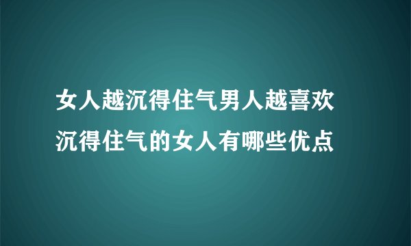 女人越沉得住气男人越喜欢 沉得住气的女人有哪些优点