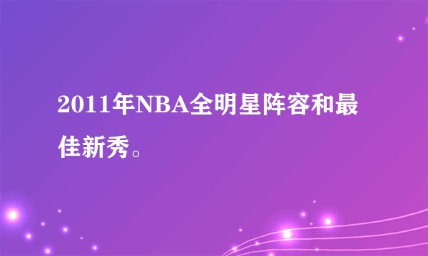 2011年NBA全明星阵容和最佳新秀。