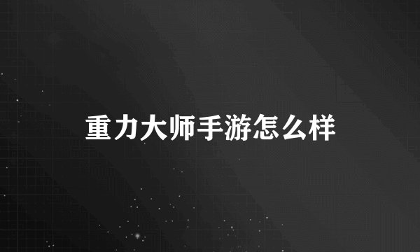 重力大师手游怎么样