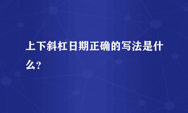 上下斜杠日期正确的写法是什么？