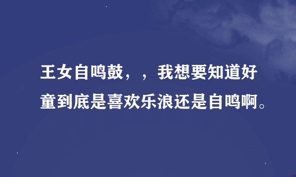 王女自鸣鼓，，我想要知道好童到底是喜欢乐浪还是自鸣啊。