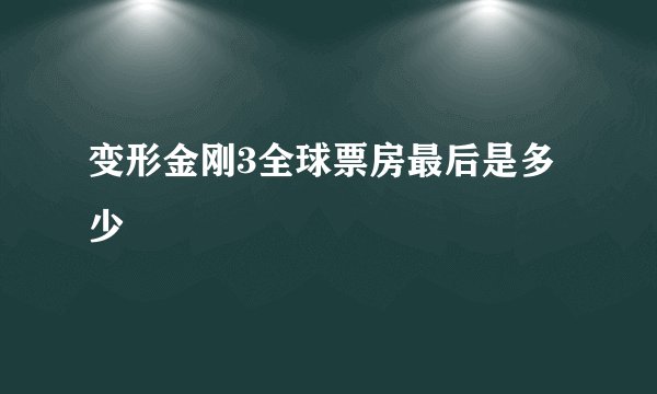 变形金刚3全球票房最后是多少