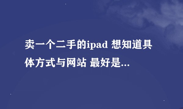 卖一个二手的ipad 想知道具体方式与网站 最好是西安的 谢谢了