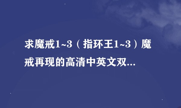 求魔戒1~3（指环王1~3）魔戒再现的高清中英文双字幕，原音电影或下载地址！