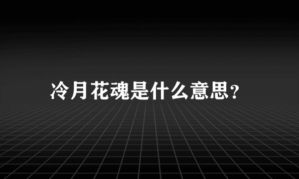 冷月花魂是什么意思？