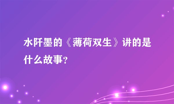 水阡墨的《薄荷双生》讲的是什么故事？