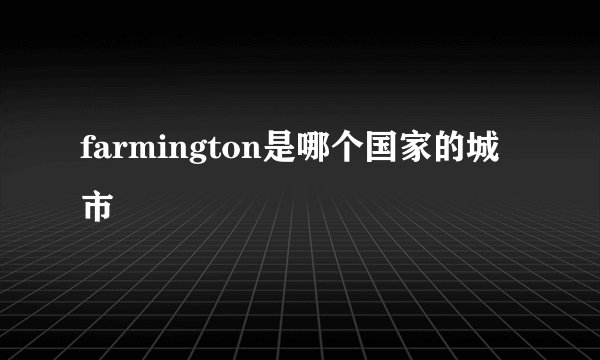 farmington是哪个国家的城市