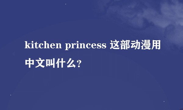 kitchen princess 这部动漫用中文叫什么？