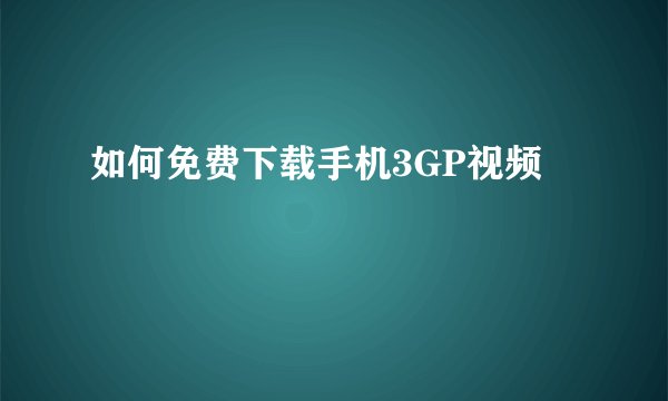 如何免费下载手机3GP视频