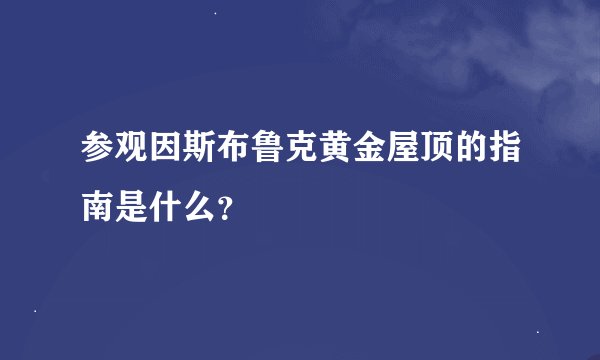 参观因斯布鲁克黄金屋顶的指南是什么？