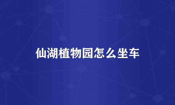 仙湖植物园怎么坐车