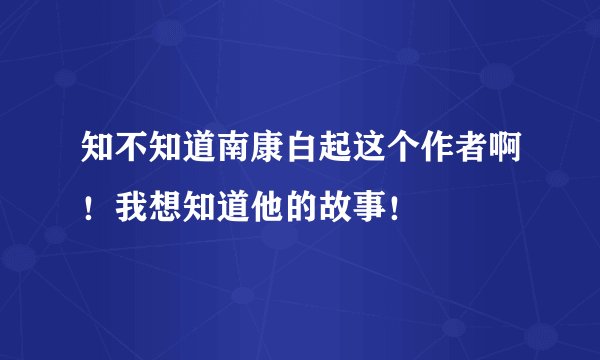 知不知道南康白起这个作者啊！我想知道他的故事！