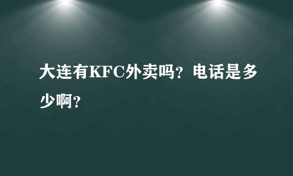 大连有KFC外卖吗？电话是多少啊？
