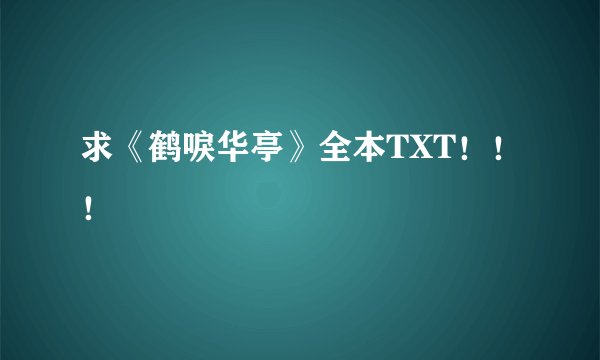 求《鹤唳华亭》全本TXT！！！