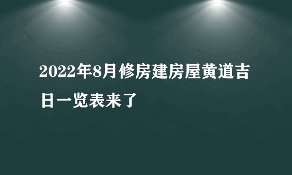 2022年8月修房建房屋黄道吉日一览表来了