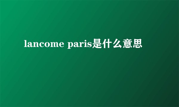lancome paris是什么意思