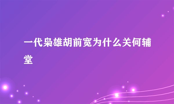 一代枭雄胡前宽为什么关何辅堂