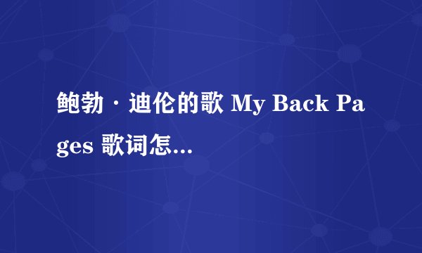 鲍勃·迪伦的歌 My Back Pages 歌词怎样翻译比较好