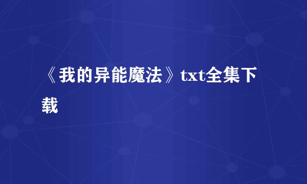 《我的异能魔法》txt全集下载