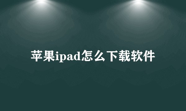 苹果ipad怎么下载软件