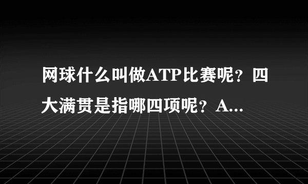 网球什么叫做ATP比赛呢？四大满贯是指哪四项呢？ATP比赛和四大满贯比赛有区别么？