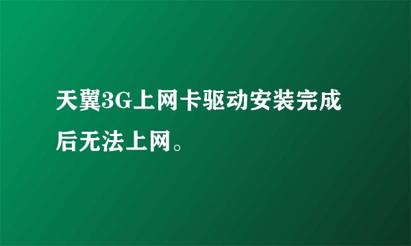 天翼3G上网卡驱动安装完成后无法上网。