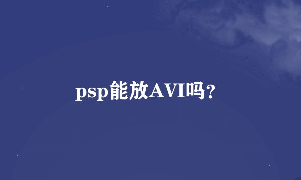 psp能放AVI吗？