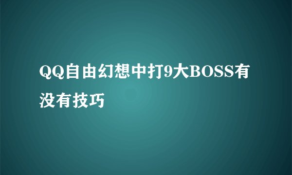 QQ自由幻想中打9大BOSS有没有技巧