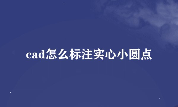 cad怎么标注实心小圆点