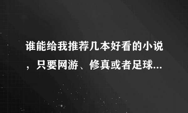 谁能给我推荐几本好看的小说，只要网游、修真或者足球篮球类的