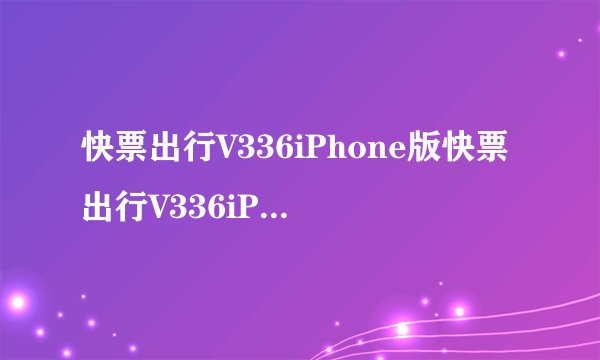 快票出行V336iPhone版快票出行V336iPhone版功能简介
