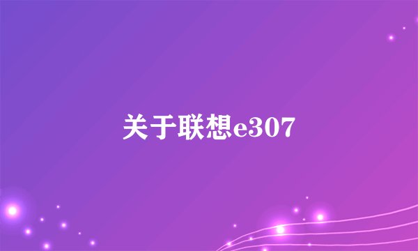 关于联想e307
